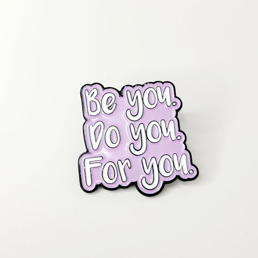 Be You, Do You, For You Enamel  Pin